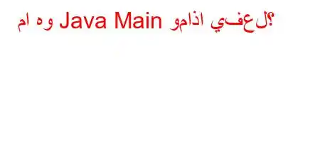 ما هو Java Main وماذا يفعل؟